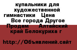 купальники для художественной гимнастики › Цена ­ 12 000 - Все города Другое » Продам   . Алтайский край,Белокуриха г.
